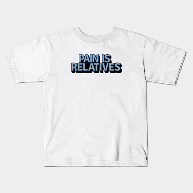 Pain Is Relatives Kids T-Shirt by PanicTees